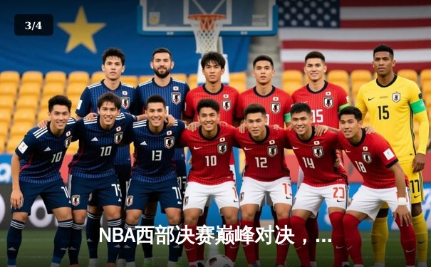 NBA西部决赛巅峰对决，勇士力克湖人锁定总决赛席位 - 3