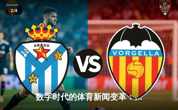 数字时代的体育新闻变革：从信息传递到情感共鸣的跨越 - 2